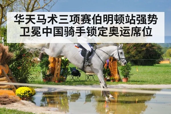 华天马术三项赛伯明顿站强势卫冕中国骑手锁定奥运席位